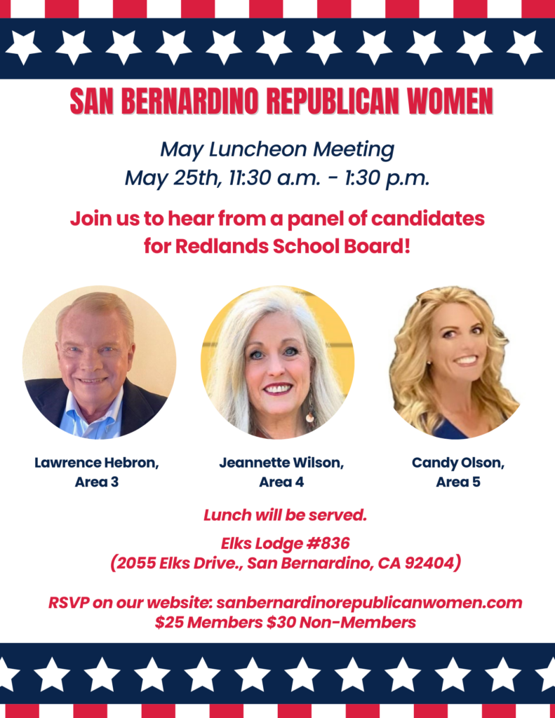 San Bernardino Republican Women look forward to welcoming three candidates for Redlands School Board at the general membership meeting on May 20, 2024 at the Elks Lodge at 2055 Elks Drive in San Bernardino.