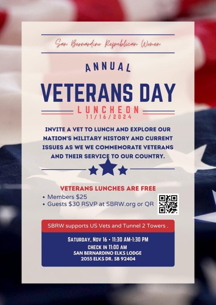 San Bernardino Republican Women will be holding their annual Veteran's Day Luncheon at their general membership meeting November 16, 2024 from 11:30 AM to 1:30 PM.